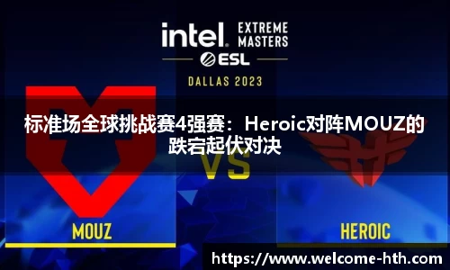 标准场全球挑战赛4强赛：Heroic对阵MOUZ的跌宕起伏对决