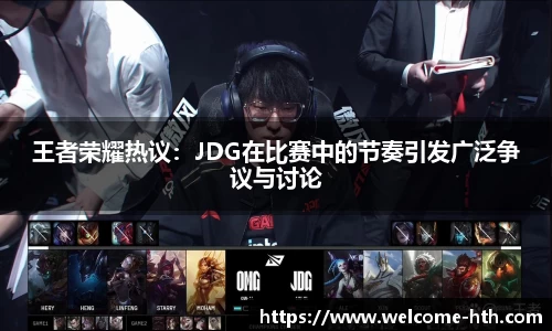 王者荣耀热议：JDG在比赛中的节奏引发广泛争议与讨论